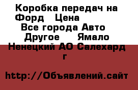 Коробка передач на Форд › Цена ­ 20 000 - Все города Авто » Другое   . Ямало-Ненецкий АО,Салехард г.